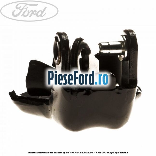 Balama superioara usa dreapta spate Ford Fiesta 2005-2008 1.6 16V 100 cp FYJA, FYJB benzina