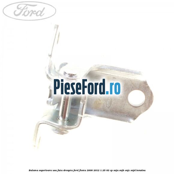 Balama superioara usa fata dreapta Ford Fiesta 2008-2012 1.25 82 cp SNJA, SNJB, SNJC, SNJD benzina