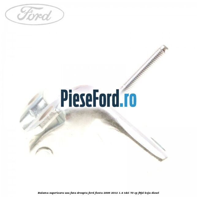 Balama superioara usa fata dreapta Ford Fiesta 2008-2012 1.4 TDCi 70 cp F6JD, KVJA diesel