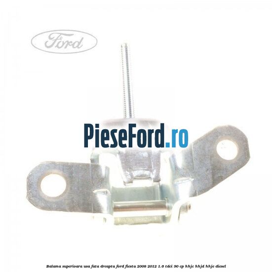 Balama superioara usa fata dreapta Ford Fiesta 2008-2012 1.6 TDCi 90 cp HHJC, HHJD, HHJE diesel