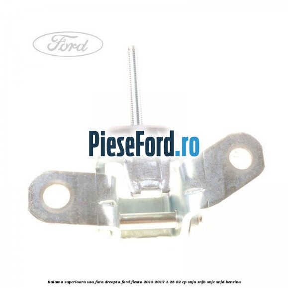 Balama superioara usa fata dreapta Ford Fiesta 2013-2017 1.25 82 cp SNJA, SNJB, SNJC, SNJD benzina