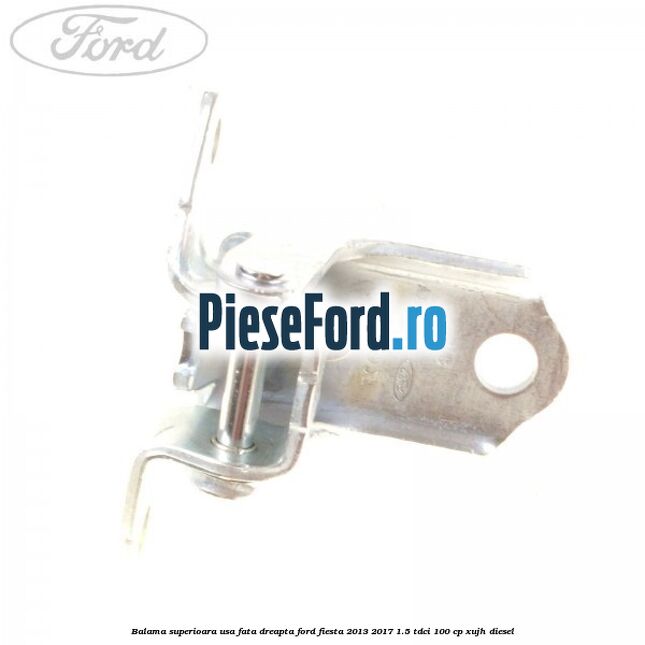 Balama superioara usa fata dreapta Ford Fiesta 2013-2017 1.5 TDCi 100 cp XUJH diesel