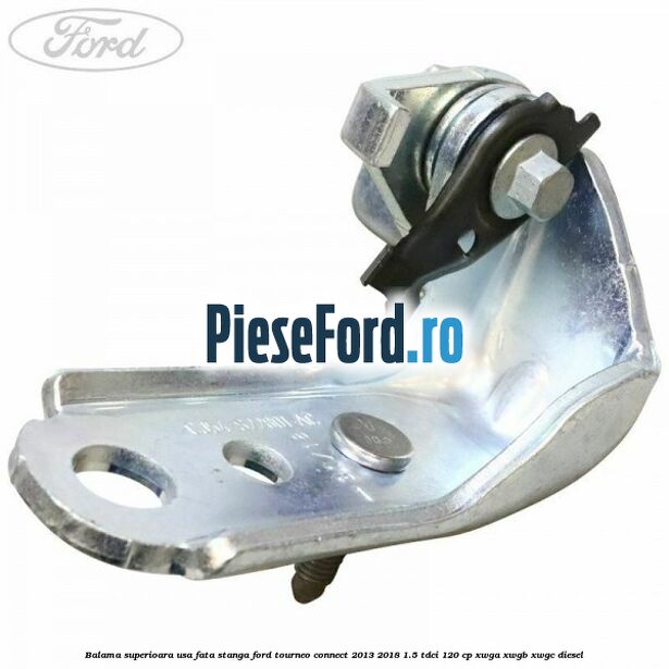 Balama superioara usa fata stanga Ford Tourneo Connect 2013-2018 1.5 TDCi 120 cp XWGA, XWGB, XWGC diesel