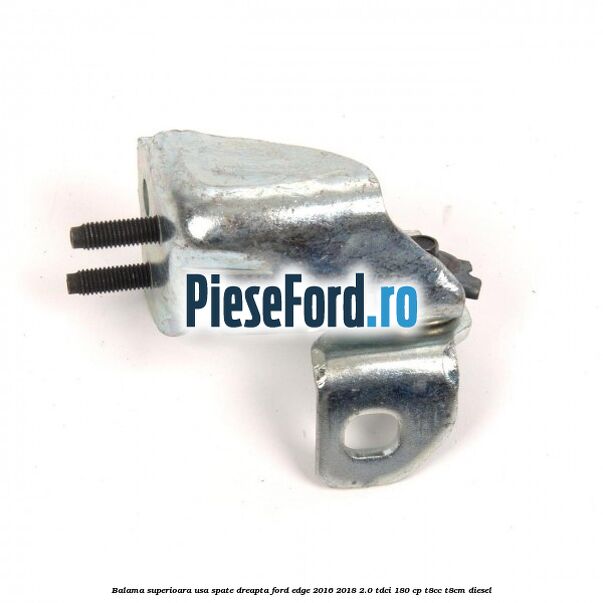 Balama superioara usa spate dreapta Ford Edge 2016-2018 2.0 TDCi 180 cp T8CC, T8CM diesel