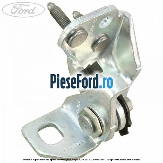 Balama superioara usa spate dreapta Ford Kuga 2016-2018 2.0 TDCi 4x4 180 cp T8MA, T8MB, T8MC diesel