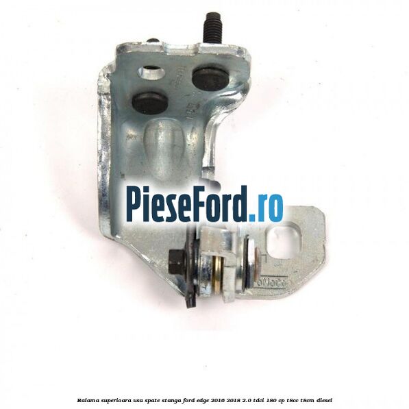 Balama superioara usa spate stanga Ford Edge 2016-2018 2.0 TDCi 180 cp Balama superioara usa spate stanga Ford Edge 2016-2018 2.0 TDCi 180 cp T8CC, T8CM diesel