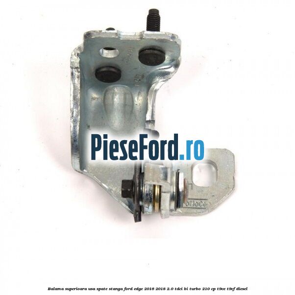Balama superioara usa spate stanga Ford Edge 2016-2018 2.0 TDCi Bi-Turbo 210 cp T9CE, T9CF diesel
