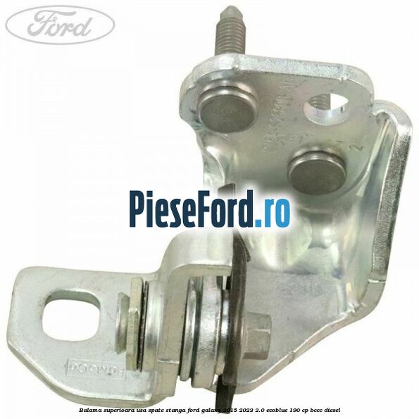 Balama superioara usa spate stanga Ford Galaxy 2015-2023 2.0 EcoBlue 190 cp BCCC diesel