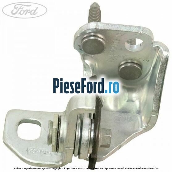 Balama superioara usa spate stanga Ford Kuga 2013-2016 1.5 EcoBoost 150 cp M8MA, M8MB, M8MC, M8MD, M8ME benzina