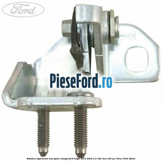 Balama superioara usa spate stanga Ford Kuga 2013-2016 2.0 TDCi 4x4 150 cp T7MA, T7MB diesel
