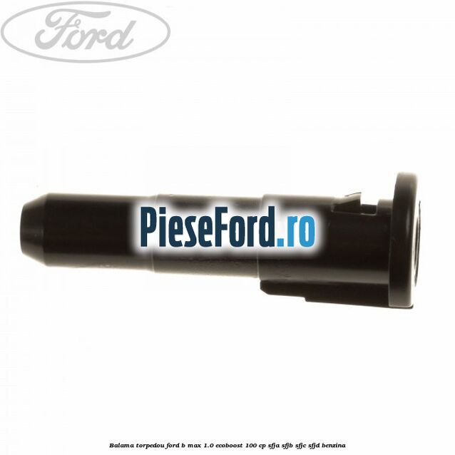 Balama torpedou Ford B-Max 1.0 EcoBoost 100 cp SFJA, SFJB, SFJC, SFJD benzina