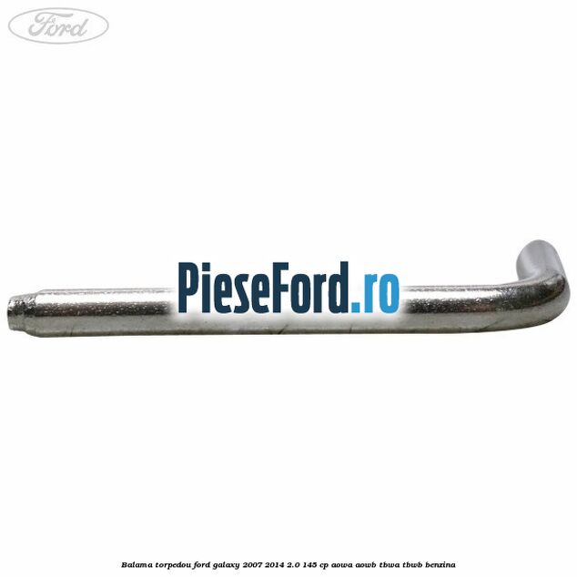 Balama torpedou Ford Galaxy 2007-2014 2.0 145 cp Balama torpedou Ford Galaxy 2007-2014 2.0 145 cp AOWA, AOWB, TBWA, TBWB benzina