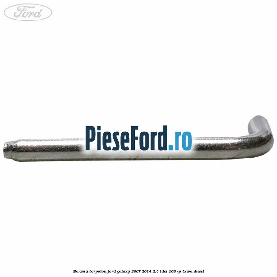Balama torpedou Ford Galaxy 2007-2014 2.0 TDCi 163 cp TXWA diesel