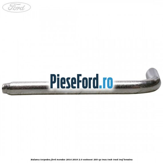 Balama torpedou Ford Mondeo 2014-2018 2.0 EcoBoost 203 cp TNCA, TNCB, TNCD, TNCF benzina