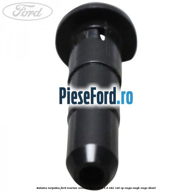 Balama torpedou Ford Tourneo Connect 2013-2018 1.5 TDCi 120 cp XWGA, XWGB, XWGC diesel