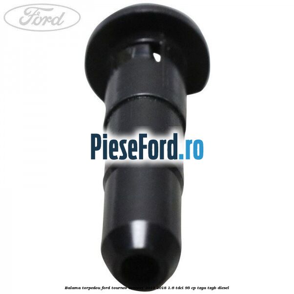 Balama torpedou Ford Tourneo Connect 2013-2018 1.6 TDCi 95 cp Balama torpedou Ford Tourneo Connect 2013-2018 1.6 TDCi 95 cp TZGA, TZGB diesel