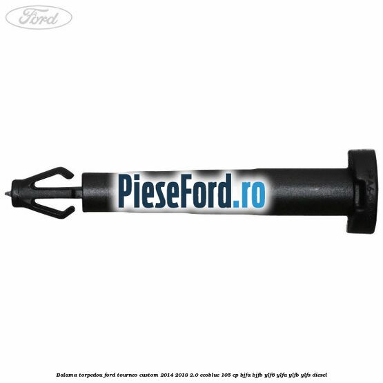 Balama torpedou Ford Tourneo Custom 2014-2018 2.0 EcoBlue 105 cp BJFA, BJFB, YLF6, YLFA, YLFB, YLFS diesel