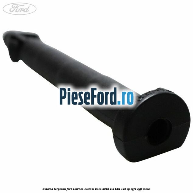 Balama torpedou Ford Tourneo Custom 2014-2018 2.2 TDCi 125 cp CYF4, CYFF diesel