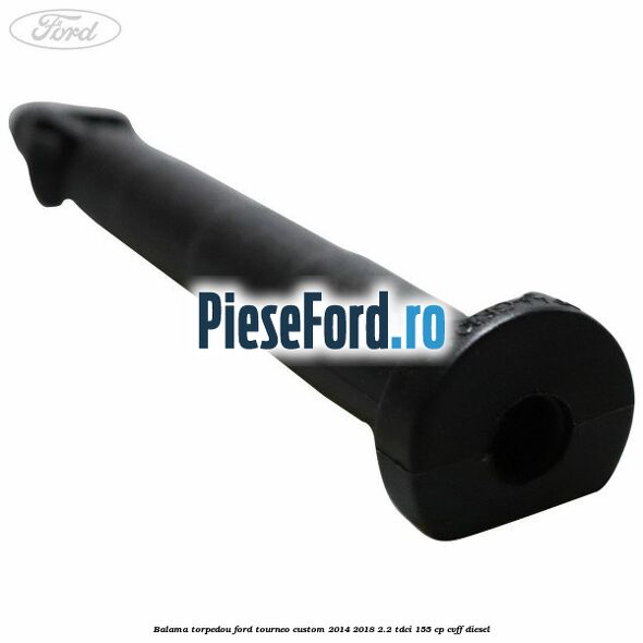 Balama torpedou Ford Tourneo Custom 2014-2018 2.2 TDCi 155 cp CVFF diesel