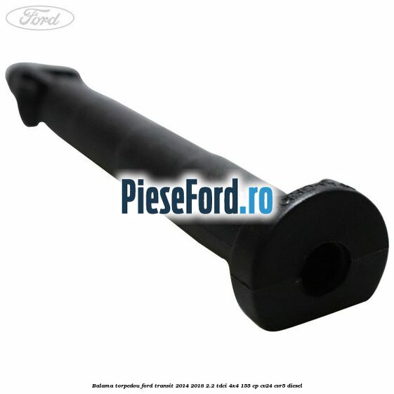 Balama torpedou Ford Transit 2014-2018 2.2 TDCi 4x4 155 cp CV24, CVR5 diesel