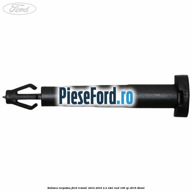 Balama torpedou Ford Transit 2014-2018 2.2 TDCi RWD 135 cp Balama torpedou Ford Transit 2014-2018 2.2 TDCi RWD 135 cp UHR5 diesel