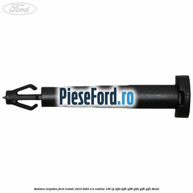 Balama torpedou Ford Transit 2019-2023 2.0 EcoBlue 105 cp BJFA, BJFB, YLF6, YLFA, YLFB, YLFS diesel