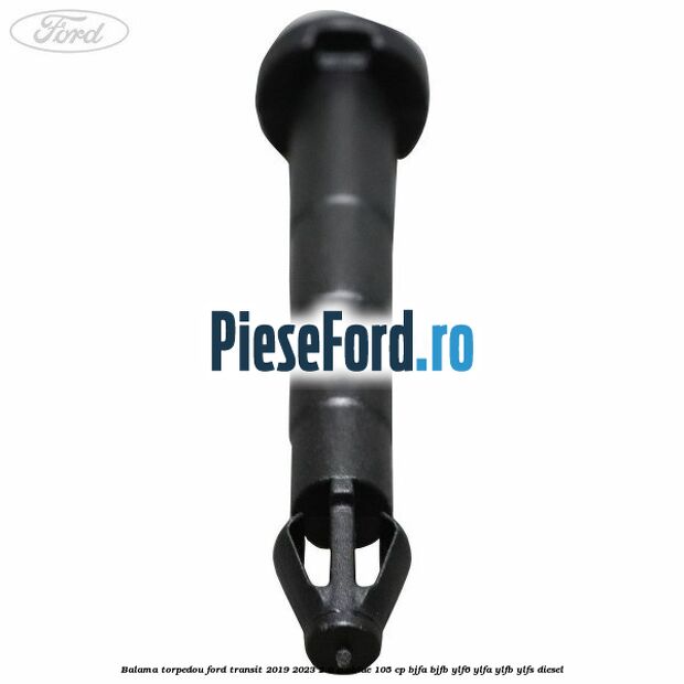 Balama torpedou Ford Transit 2019-2023 2.0 EcoBlue 105 cp BJFA, BJFB, YLF6, YLFA, YLFB, YLFS diesel