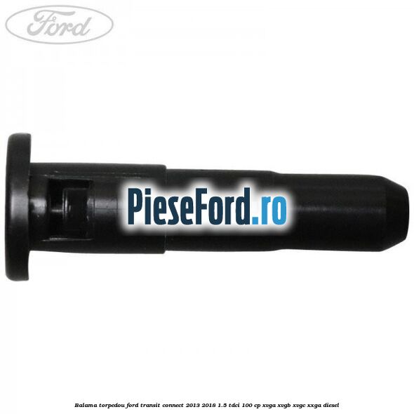 Balama torpedou Ford Transit Connect 2013-2018 1.5 TDCi 100 cp XVGA, XVGB, XVGC, XXGA diesel