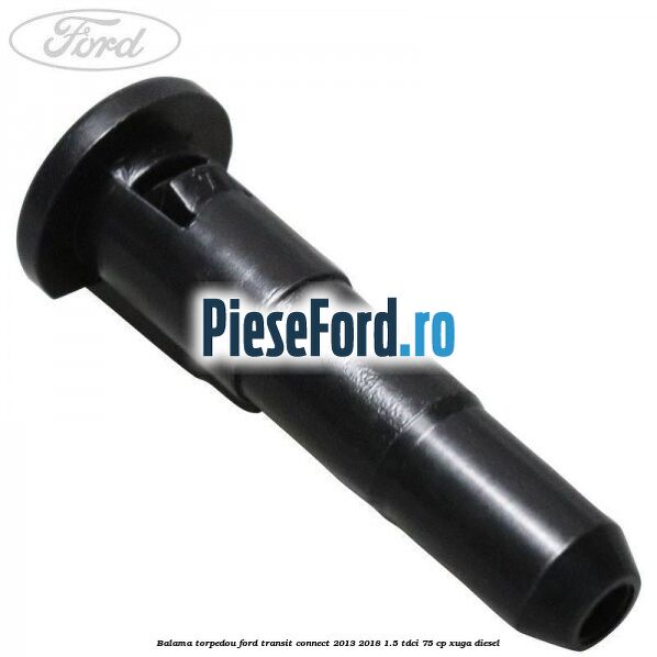 Balama torpedou Ford Transit Connect 2013-2018 1.5 TDCi 75 cp XUGA diesel