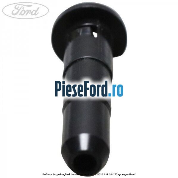 Balama torpedou Ford Transit Connect 2013-2018 1.5 TDCi 75 cp XUGA diesel