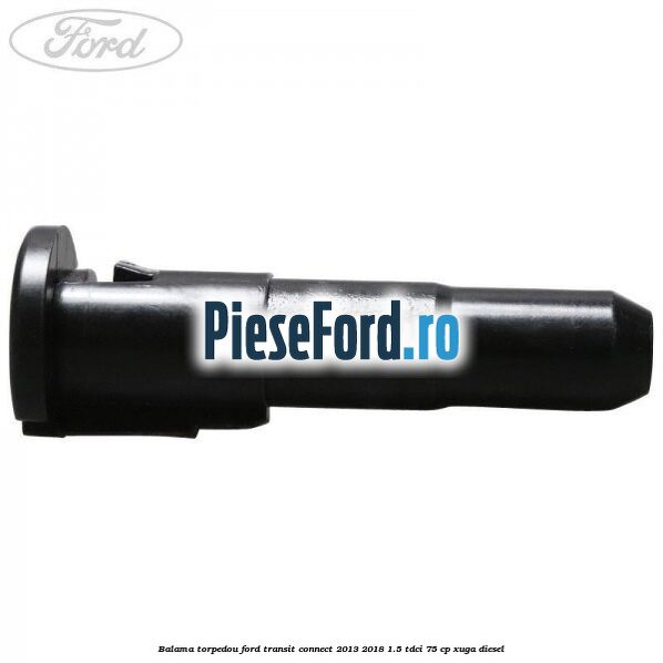 Balama torpedou Ford Transit Connect 2013-2018 1.5 TDCi 75 cp XUGA diesel