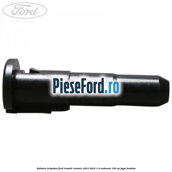 Balama torpedou Ford Transit Connect 2013-2018 1.6 EcoBoost 150 cp Balama torpedou Ford Transit Connect 2013-2018 1.6 EcoBoost 150 cp JQGA benzina