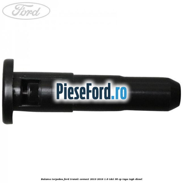 Balama torpedou Ford Transit Connect 2013-2018 1.6 TDCi 95 cp TZGA, TZGB diesel