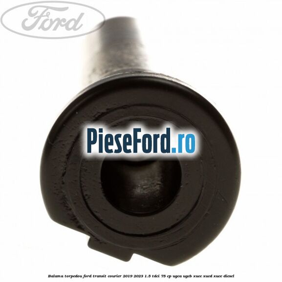 Balama torpedou Ford Transit Courier 2019-2023 1.5 TDCi 75 cp UGCA, UGCB, XUCC, XUCD, XUCE diesel