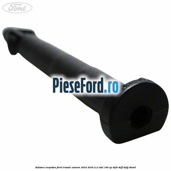 Balama torpedou Ford Transit Custom 2014-2018 2.2 TDCi 100 cp DRF4, DRFF, DRFG diesel
