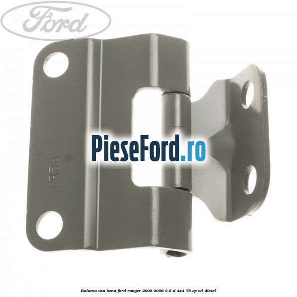 Balama usa bena Ford Ranger 2002-2006 2.5 D 4x4 78 cp WL diesel