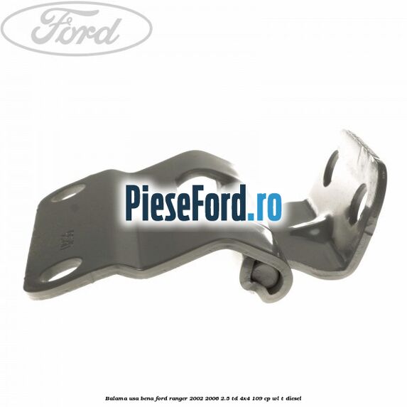 Balama usa bena Ford Ranger 2002-2006 2.5 TD 4x4 109 cp WL-T diesel