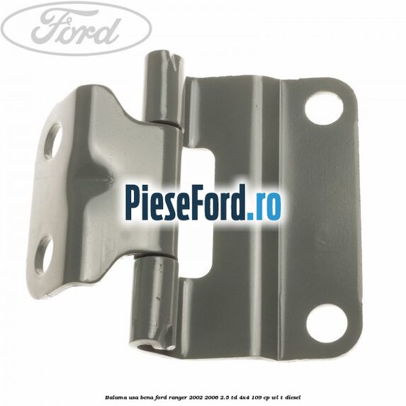 Balama usa bena Ford Ranger 2002-2006 2.5 TD 4x4 109 cp WL-T diesel