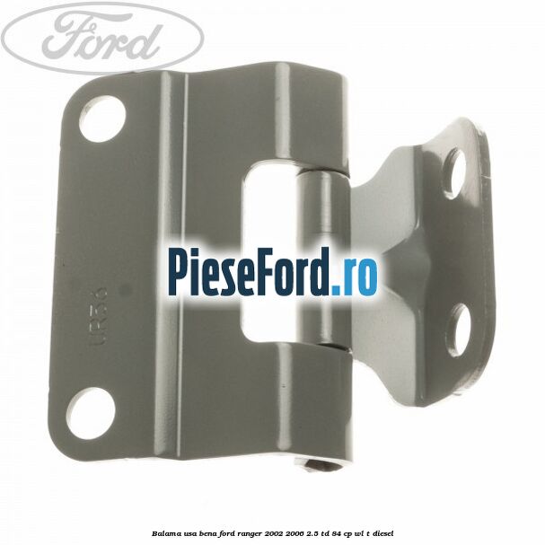 Balama usa bena Ford Ranger 2002-2006 2.5 TD 84 cp WL-T diesel