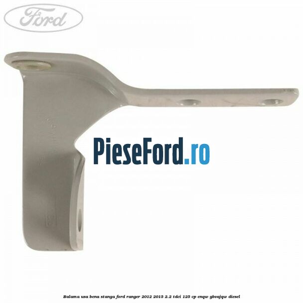 Balama usa bena stanga Ford Ranger 2012-2015 2.2 TDCi 125 cp ENQW, GBVAJQW diesel