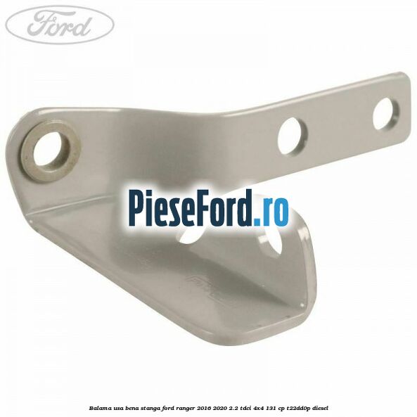 Balama usa bena stanga Ford Ranger 2016-2020 2.2 TDCi 4x4 131 cp T22DD0P diesel