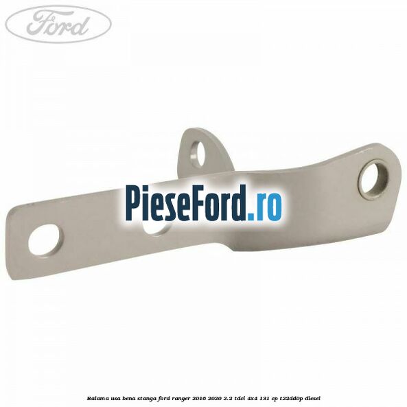 Balama usa bena stanga Ford Ranger 2016-2020 2.2 TDCi 4x4 131 cp T22DD0P diesel
