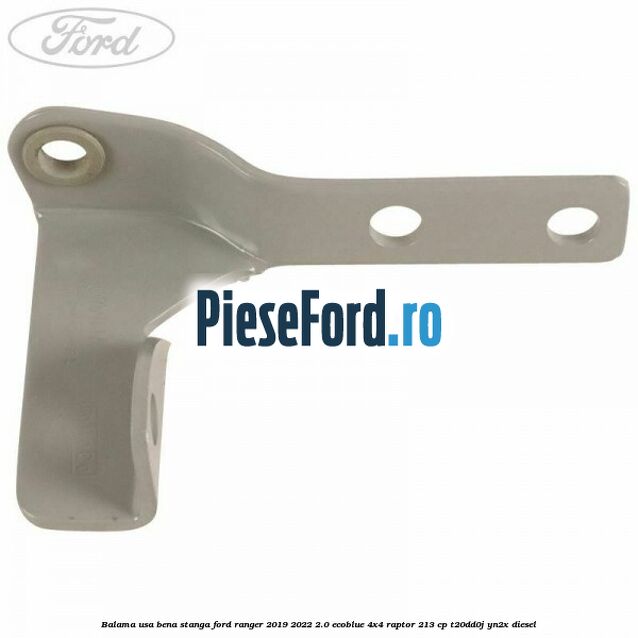 Balama usa bena stanga Ford Ranger 2019-2022 2.0 EcoBlue 4x4 Raptor 213 cp Balama usa bena stanga Ford Ranger 2019-2022 2.0 EcoBlue 4x4 Raptor 213 cp T20DD0J, YN2X diesel