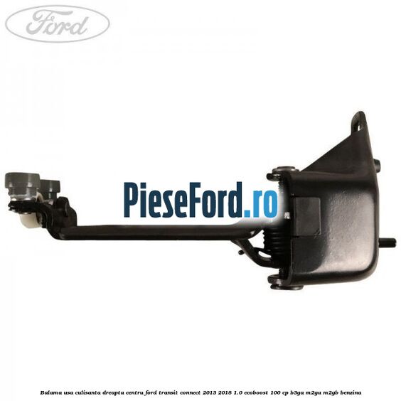 Balama usa culisanta dreapta centru Ford Transit Connect 2013-2018 1.0 EcoBoost 100 cp B3GA, M2GA, M2GB benzina