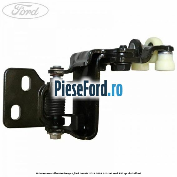 Balama usa culisanta dreapta Ford Transit 2014-2018 2.2 TDCi RWD 135 cp Balama usa culisanta dreapta Ford Transit 2014-2018 2.2 TDCi RWD 135 cp UHR5 diesel
