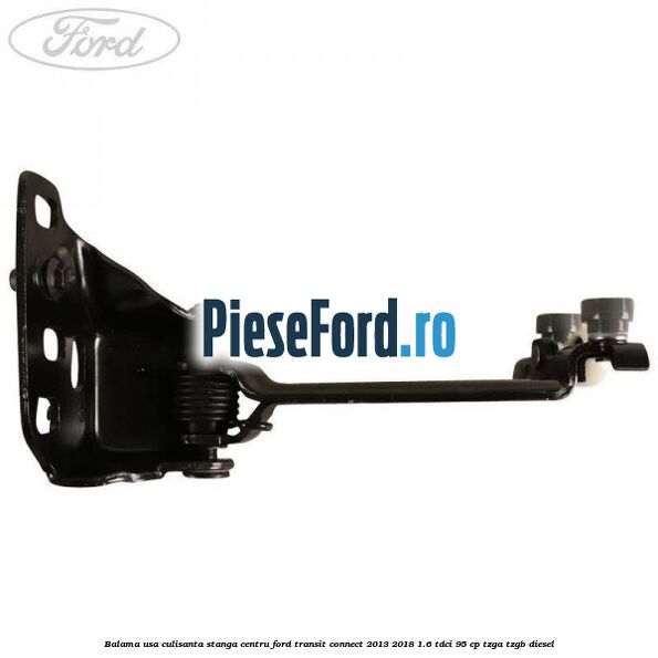 Balama usa culisanta stanga centru Ford Transit Connect 2013-2018 1.6 TDCi 95 cp TZGA, TZGB diesel