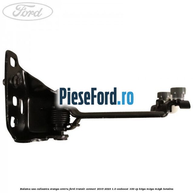 Balama usa culisanta stanga centru Ford Transit Connect 2019-2023 1.0 EcoBoost 100 cp Balama usa culisanta stanga centru Ford Transit Connect 2019-2023 1.0 EcoBoost 100 cp B3GA, M2GA, M2GB benzina