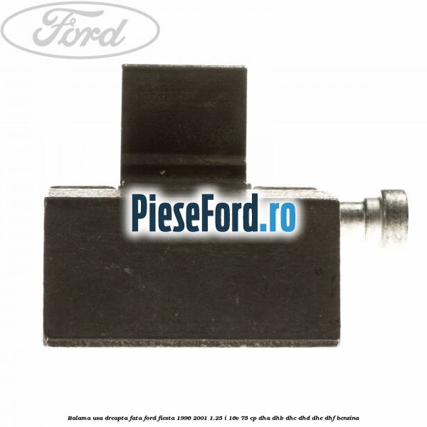 Balama usa dreapta fata Ford Fiesta 1996-2001 1.25 i 16V 75 cp Balama usa dreapta fata Ford Fiesta 1996-2001 1.25 i 16V 75 cp DHA, DHB, DHC, DHD, DHE, DHF benzina