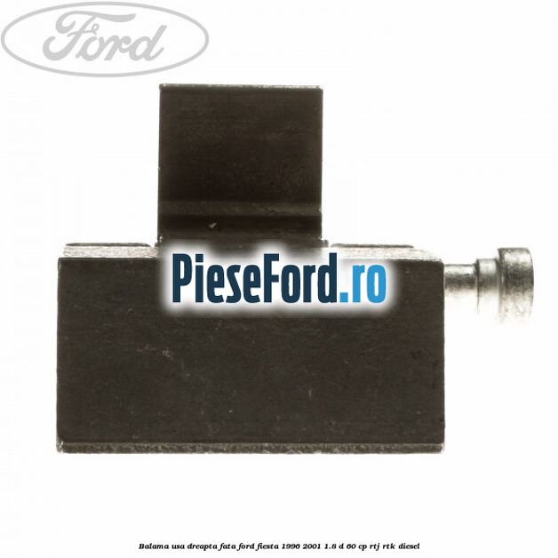 Balama usa dreapta fata Ford Fiesta 1996-2001 1.8 D 60 cp Balama usa dreapta fata Ford Fiesta 1996-2001 1.8 D 60 cp RTJ, RTK diesel