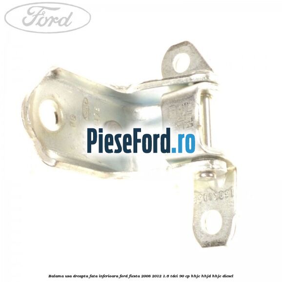 Balama usa dreapta fata inferioara Ford Fiesta 2008-2012 1.6 TDCi 90 cp Balama usa dreapta fata inferioara Ford Fiesta 2008-2012 1.6 TDCi 90 cp HHJC, HHJD, HHJE diesel